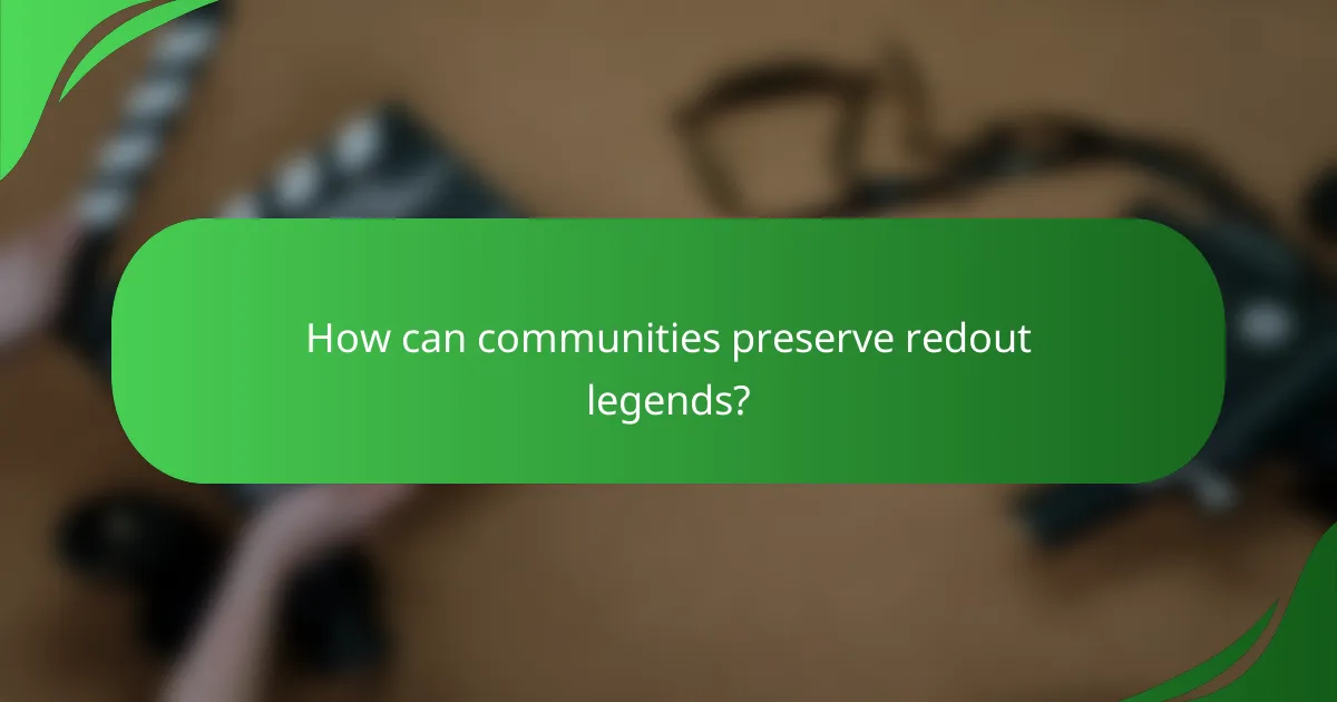 How can communities preserve redout legends?