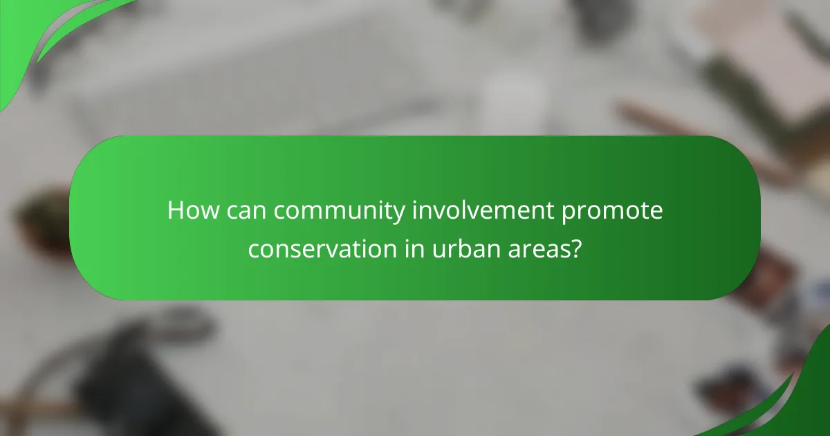 How can community involvement promote conservation in urban areas?