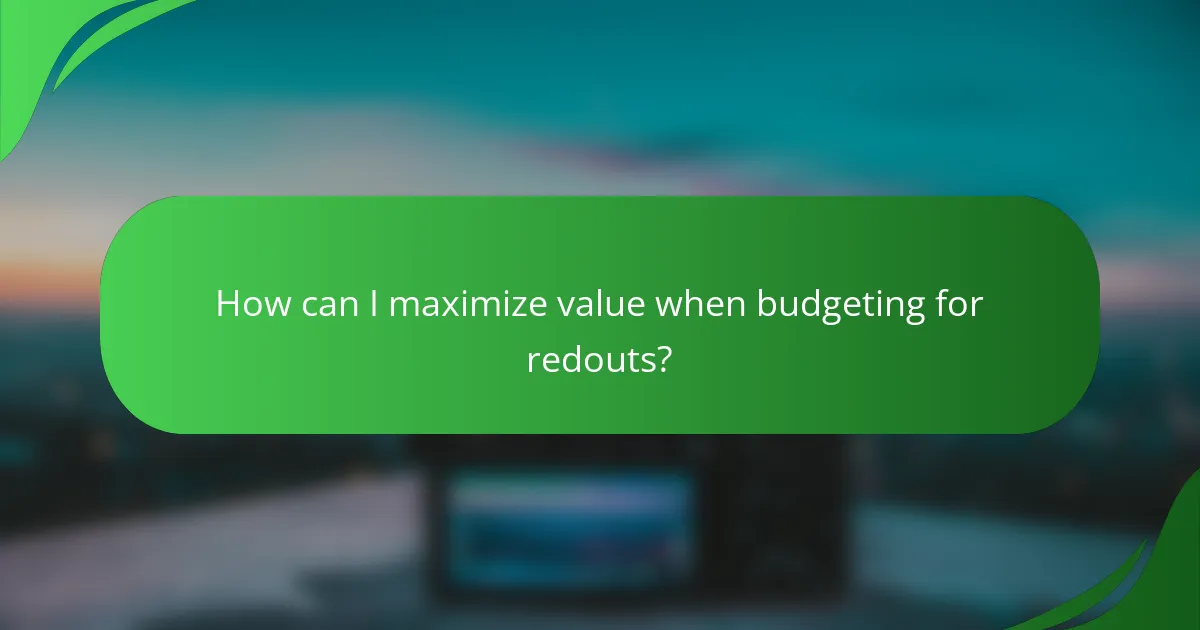 How can I maximize value when budgeting for redouts?