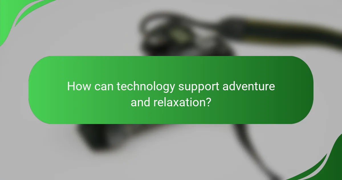 How can technology support adventure and relaxation?