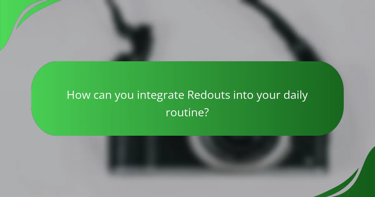 How can you integrate Redouts into your daily routine?