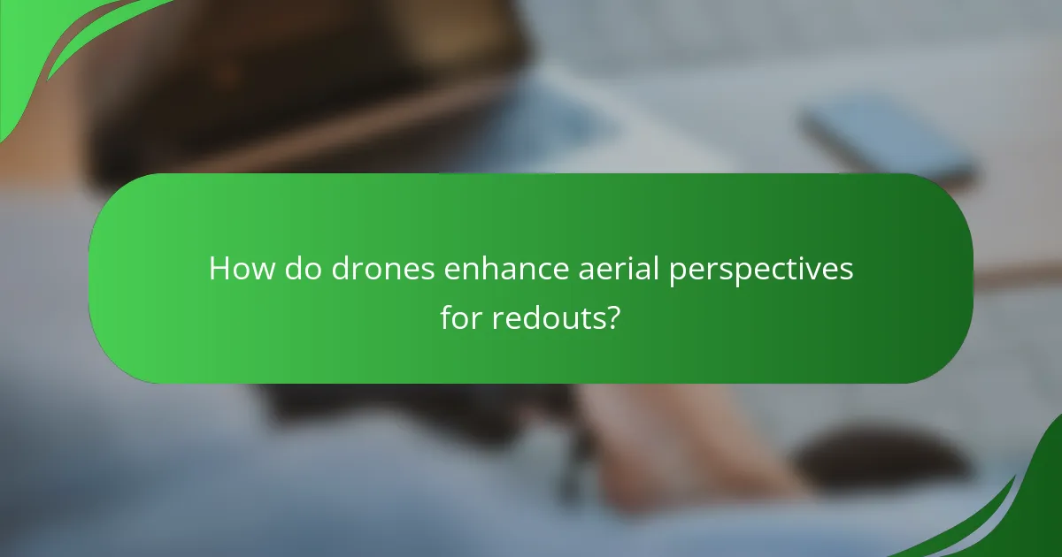 How do drones enhance aerial perspectives for redouts?