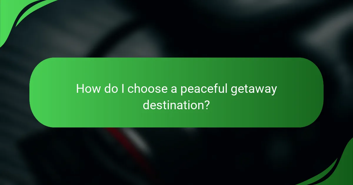How do I choose a peaceful getaway destination?