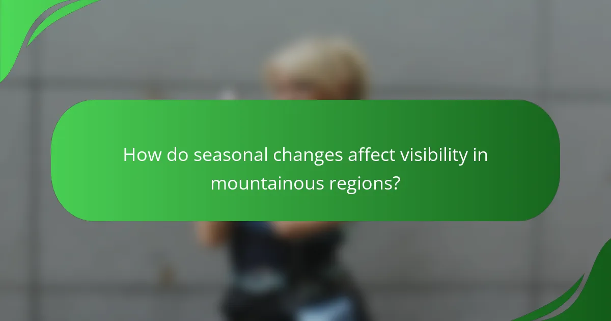 How do seasonal changes affect visibility in mountainous regions?