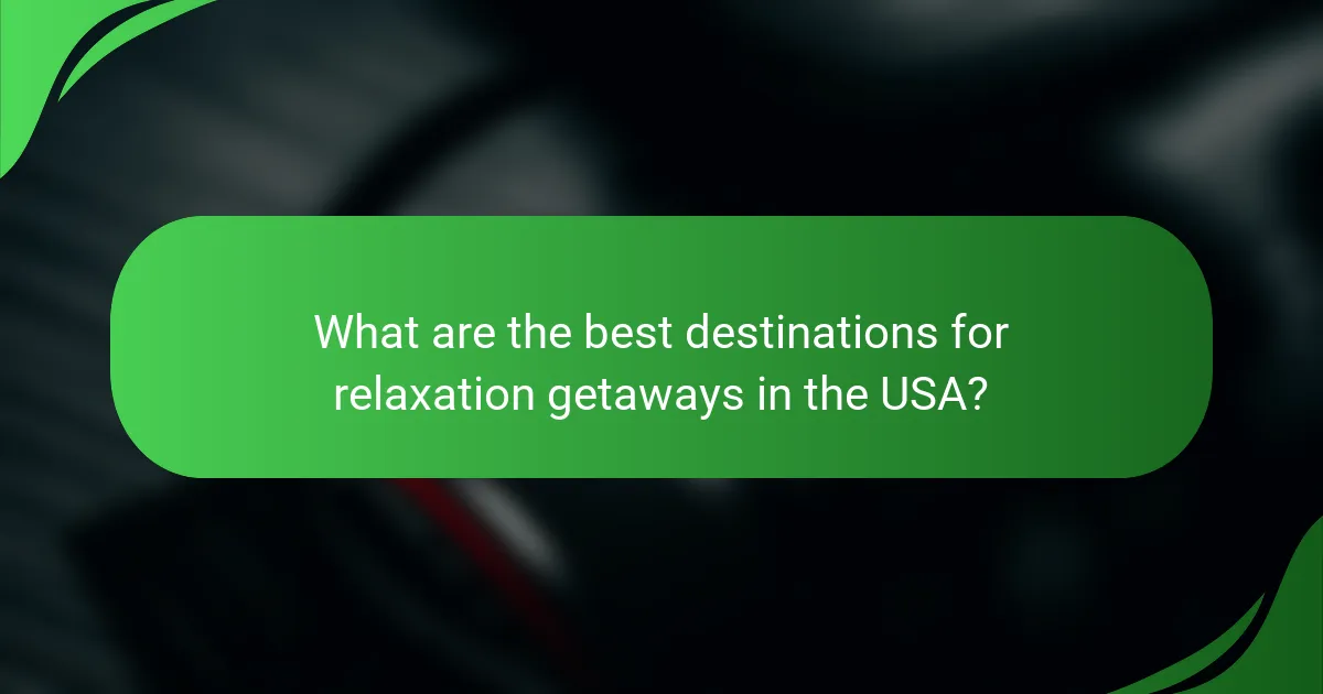 What are the best destinations for relaxation getaways in the USA?