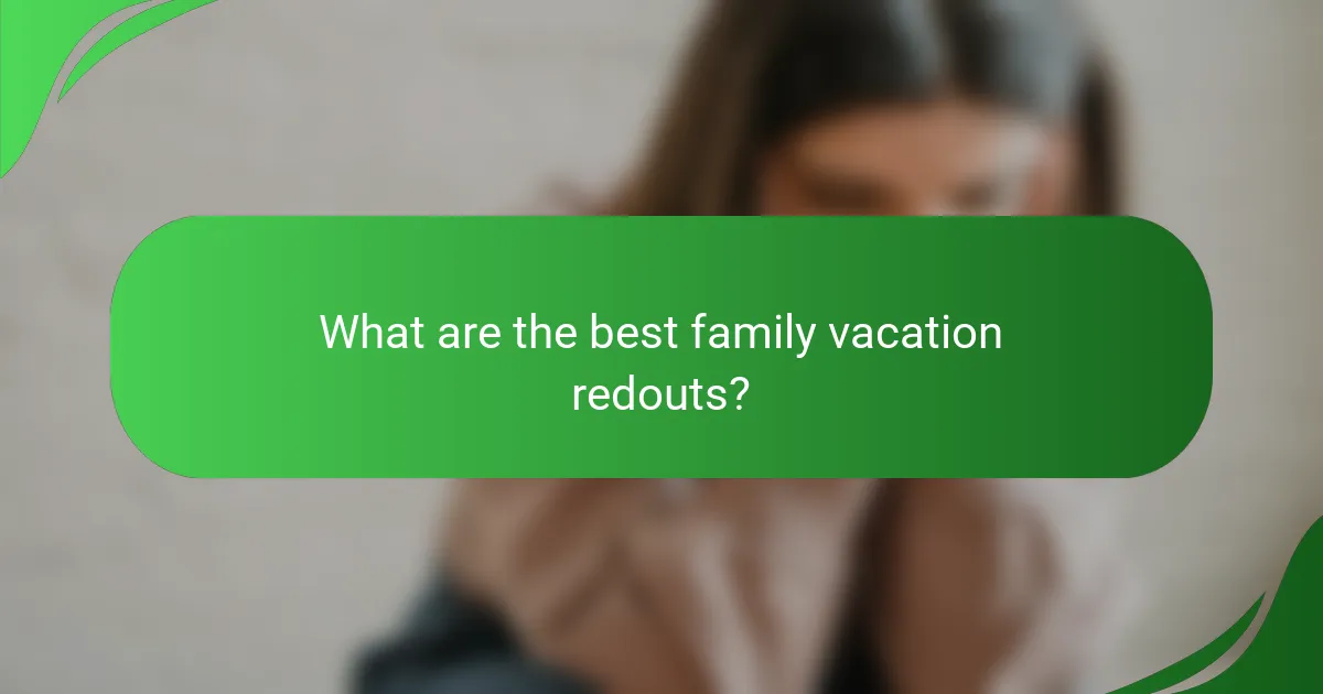 What are the best family vacation redouts?