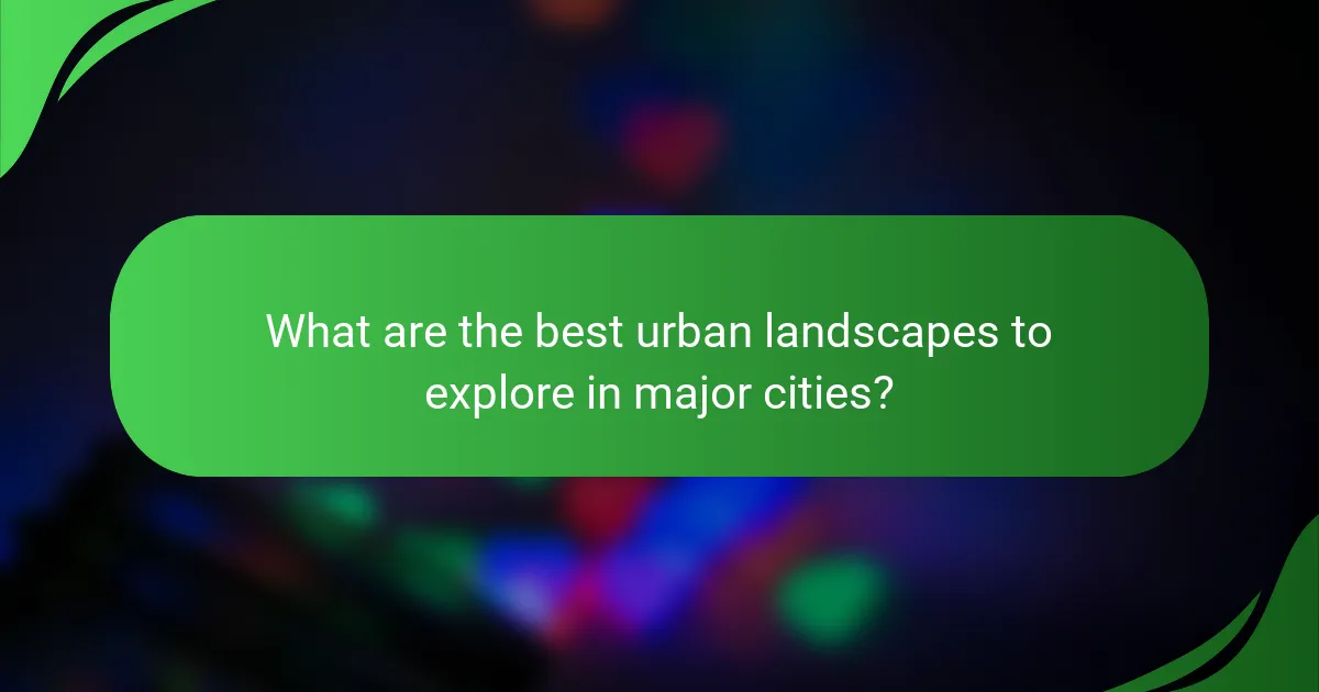 What are the best urban landscapes to explore in major cities?