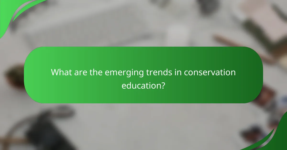 What are the emerging trends in conservation education?