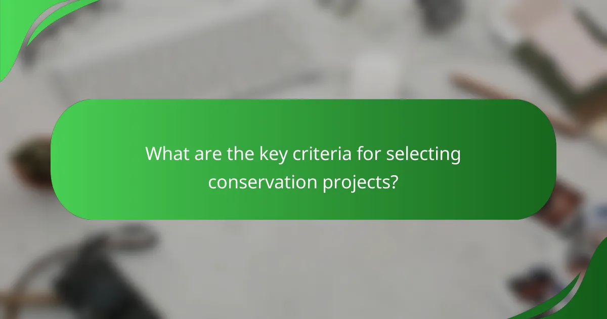 What are the key criteria for selecting conservation projects?