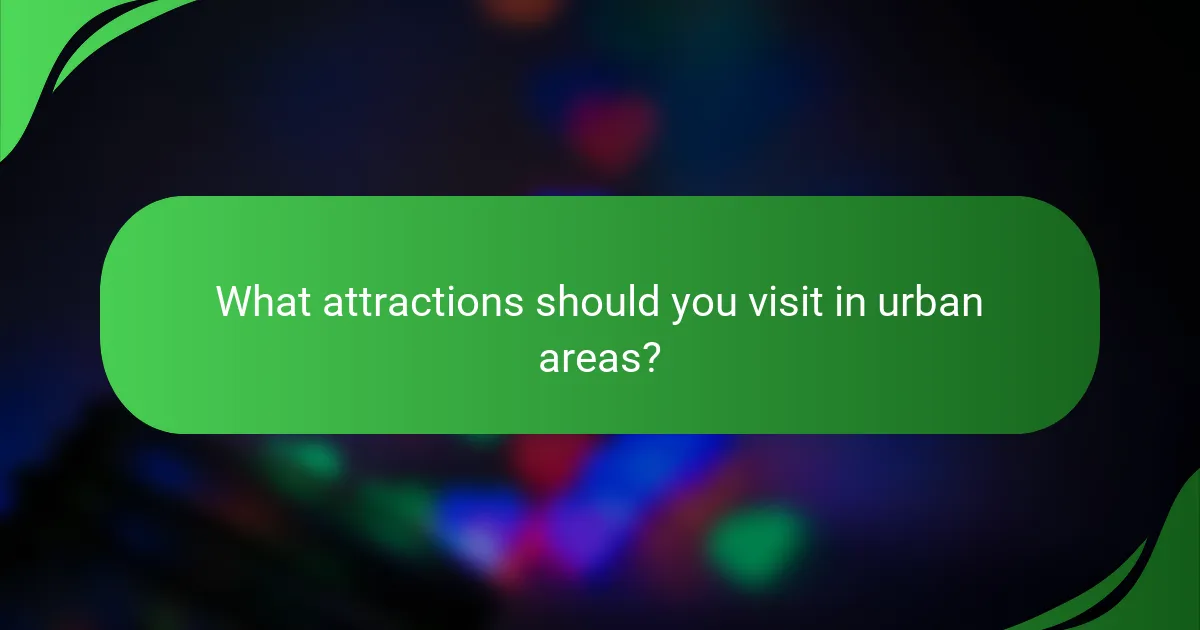 What attractions should you visit in urban areas?