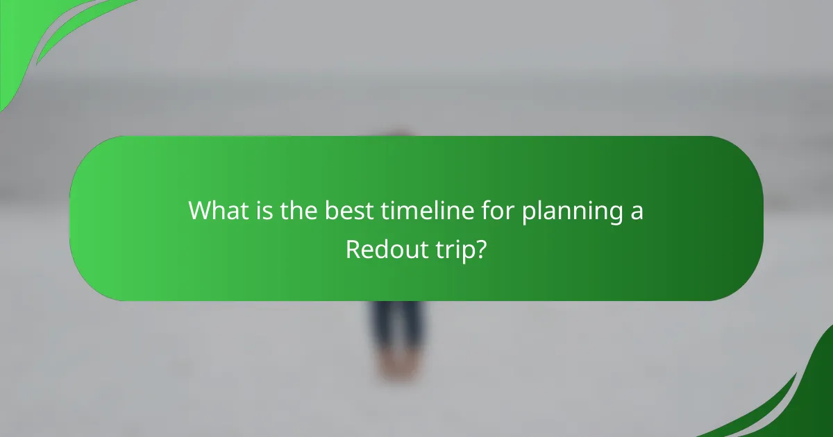 What is the best timeline for planning a Redout trip?