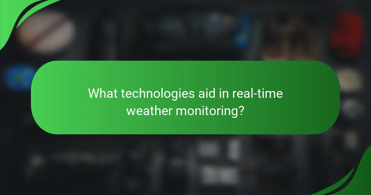 What technologies aid in real-time weather monitoring?