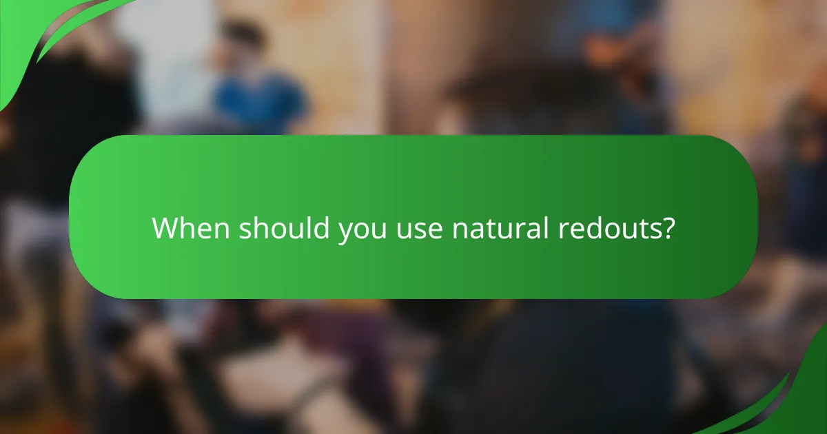 When should you use natural redouts?